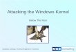 Attacking the Windows Kernel - Black Hat · Attacking the Windows Kernel Below The Root Jonathan Lindsay, Reverse Engineer in extremis. ... – Documentation and header files. Dynamic