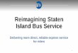 Reimagining Staten Island Bus Service - ny-mtanymta.civicconnect.com/sites/default/files/MTA Presentation 5-31-07... · Reimagining Staten Island Bus Service Delivering more direct,