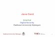 Java Card - cs.ru.nlerikpoll/hw/slides/5_javacard.pdf · Java Card vs Java architecture Java Card applets are executed in a sandbox, ... See the processmethods of the *Applet.javaexamples