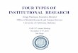 FOUR TYPES OF INSTITUTIONAL RESEARCH · FOUR TYPES OF INSTITUTIONAL RESEARCH Gregg Thomson, Executive Director Office of Student Research and Campus Surveys University of California,