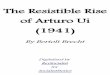 The Resistible Rise of Arturo Ui (1941) - … Resistible Rise of Arturo Ui... · The Resistible Rise of Arturo Ui (1941) By Bertolt Brecht Digitalized by RevSocialist for SocialistStories