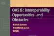 OASIS: Interoperability Opportunities and Obstacles · • Patrick J. Gannon, OASIS • Jim Hughes, Hewlett Packard • Una Kearns, Documentum • Christopher Kurt, Microsoft •