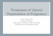Treatment of Opioid Dependence in Pregnancy · and opioid dependence: a knowledge synthesis for better treatment for women and neonates. Addiction 2008;103:1429–40. • Young JL,