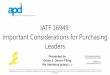 IATF 16949: Important Considerations for Purchasing Leaders · Introduction • Several Themes in IATF 16949 including tighter controls to reduce warranty and recalls • Risk Based