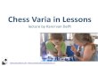 Chess Varia in Lessons - Schaakacademie Apeldoorn Karel van Delft... · Chess Varia in Lessons lecture by Karel van Delft Questions ... Endgame studies (GM Afek) Exercise: muscles
