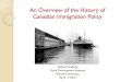 An Overview of the History of Canadian Immigration Policy · An Overview of the History of Canadian Immigration Policy Robert Vnei berg Rural Development Institute . Brandon University