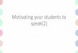 Motivating your students to speak(2) - eduhk.hk 3_seminar 2/Motivating... · Motivating your students