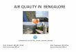 AIR QUALITY IN BENGALORE - cdn.cseindia.orgcdn.cseindia.org/userfiles/kspcb-presentation.pdf · AIR QUALITY IN BENGALORE M.N.Yoganand, BE,MTec. ... 2010 0.005 % in 11 cities and 0.035