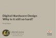 Digital Hardware Design - Why is it still so hard? · FOSDEM 2016 Digital Hardware Design – Why is it still so hard? Digital Hardware Design Free and Open Source Silicon (FOSSi)