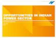 OPPORTUNITIES IN INDIAN POWER SECTOR - … · the indian economy has witnessed rapid growth in the past decade and to sustain a similar growth trajectory of 9%, the power sector needs