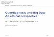 Overdiagnosis and Big Data: An ethical perspective · Overdiagnosis and Big Data: An ethical perspective POD Barcelona – 20-22 September 2016 Corine Mouton Dorey . Ethically driven,