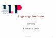 Lagrange Instituteilp.upmc.fr/events/ilp-day/pdf/ilp-day-2014-LV.pdf · Gabriele Veneziano Professeur Collège de France Cedric ... Jean-Philippe UZAN (IHP) Gabriele Veneziano 
