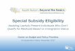 Special Subsidy Eligibility - Beyond the Basics · Special Subsidy Eligibility Assisting Lawfully Present Individuals Who Don’t ... Convention Against Torture (CAT)* • Applicant