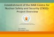 Establishment of the NNR Centre for Nuclear Safety … · Establishment of the NNR Centre for Nuclear Safety and Security (CNSS)- Project Overview Dr S Nhleko 05 October 2016
