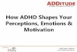 How ADHD Shapes Your Perceptions, Emotions & Motivation … · How ADHD Shapes Your Perceptions, Emotions & Motivation . sponsored by… adhd expert webinars William Dodson, M.D.,