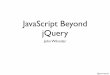 JavaScript Beyond jQuery - Jfokus · JavaScript Beyond jQuery John Wilander. ... jQuery jQuery.Mobile Prototype Ext JS MooTools Backbone!! ... jquery : "vendor/jquery.min",