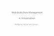 Web ScaleData Management 4. Virtualization · What does Virtualization enable III • Migration of VMs (both storage and CPU/memory) – Enables live load balancing – Facilitatesmaintenance