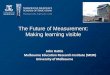 The Future of Measurement: Making learning visibleweb.education.unimelb.edu.au/news/lectures/pdf/Future of Assessment... · The Future of Measurement: Making learning visible John