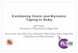 Combining Static and Dynamic Typing in Ruby · Combining Static and Dynamic Typing in Ruby Jeff Foster University of Maryland, College Park Joint work with Mike Furr, David An, Mike