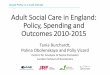 Adult Social Care in England: Policy ... - GTC Homepage · Adult Social Care in England: Policy, Spending and Outcomes 2010-2015 Tania Burchardt, ... Health and Well - Being Boards