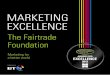 MARKETING EXCELLENCE - The Marketing Society · Marketing for a better world The Fairtrade Foundation Key insights • The Fairtrade Foundation created a marketing function in a bid