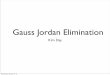 Gauss Jordan Elimination - cs.fit.edudmitra/SciComp/13Spr/Kim-gaussj3.pdf · Background • Named for Carl Friedrich Gauss and Wilhelm Jordan • Started out as “Gaussian elimination”