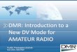 DMR: Introduction to a New DV Mode for AMATEUR …flarc.net/Programs/DMR-Presentation_FLARC_final.pdf · DMR: Introduction to a New DV Mode for AMATEUR RADIO FLARC Presentation 2015-09