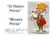 “El Ratón Pérez” “Mouse Pérez” - educa.madrid.org · “El Ratón Pérez” “Mouse Pérez ... palacio por las alcantarillas. • Buby asked to be able to accompany him