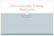 US Commodity Trading Regulation - Bauer College of … · z. Commodity Futures Trading Commission (CFTC) z. CFTC is successor agency to GFA (1922) and CEA (1936). z. It was established