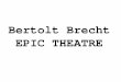 Bertolt Brecht & EPIC THEATRE - Dramaphoenixdrama.weebly.com/uploads/2/4/2/3/24232850/epictheatre... · Bertolt Brecht EPIC THEATRE. Bertolt Brecht (1898-1956) was a famous German