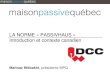 PASSIVHAUS - Montréal - Construction Specifications …montreal.csc-dcc.ca/img/content/CSCMontreal/2017_09_MaisonPassive... · L’association Maison Passive Québec est un organisme