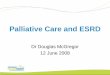 Palliative Care and ESRD - BC Renal Agency€¦ · Palliative Care and ESRD Dr Douglas McGregor 12 June 2008. Thanks to 