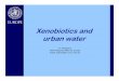 Xenobiotics and urban water - WHO · Xenobiotics and urban water R. Aertgeerts WHO Regional Office for Europe Email: watsan@ecr.euro.who.int. Agenda 1. Interdisciplinary approach1