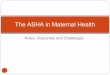 The ASHA in Maternal Health ASHa in MH roles outcomes and challenges… · What the presentation covers Brief Update on the ASHA programme Role of ASHA in maternal health: Functionality