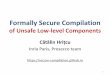 Formally Secure Compilation - prosecco.gforge.inria.frprosecco.gforge.inria.fr/personal/hritcu/talks/2018-02-26-Secure... · Formally Secure Compilation of Unsafe Low-level Components
