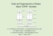 Taller de Programación en Redes Stack TCP/IP - … Sockets-C1.pdf · Taller de Programación en Redes Stack TCP/IP ... base de datos, threads, formatos zip, ... Bases de datos MySQL,