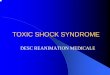 TOXIC SHOCK SYNDROME - medecine.unilim.fr · TOXIC SHOCK SYNDROME zGénéralités – Syndrome du à une sécrétion d’exotoxine – Staphylocoques, Streptocoque groupe A – Manifestations