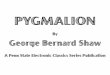 Pygmalion Shaw PYGMALION By George Bernard Shaw 1912 PREFACE TO PYGMALION A Professor of Phonetics AS WILL BE SEEN LATER ON, Pygmalion needs, not a pref-ace, but a sequel, which I