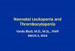 Neonatal Leukopenia and Thrombocytopenia · Neonatal Leukopenia and Thrombocytopenia Vandy Black, M.D., M.Sc., FAAP March 3, 2016 April 14, 2011 Objecves • Summarize the diﬀerenHal