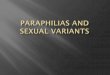 Paraphilias and Sexual Variants - 66.199.228.23766.199.228.237/boundary/hematomania/paraphilias_sexual_variants.pdf · Paraphilias •A person‟s sexual arousal and gratification