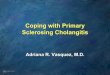 Coping with Primary Sclerosing .Primary Sclerosing Cholangitis. Primary Sclerosing Cholangitis •