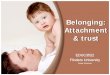 Belonging: Attachment & trust - Flinders University · Bowlby’s), reasoned that if the attachment was secure, then the child would explore using the parent as a safe base, the child