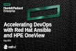 Accelerating DevOps with Red Hat Ansible and HPE OneView · PDF fileAgenda –DevOps and physical infrastructure –Bringing together two worlds –Automating physical infrastructure