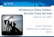 HYDRAULIC FRACTURING STATES TAKE ACTION · hydraulic fracturing: states take action february 21, 2014 kristy hartman energy policy specialist ncsl