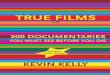 TRUE FILMS - kk.org · 1 TRUE FILMS 3.0 This is the golden age of documentaries. Inexpensive equipment, new methods of distribution, and a very eager audi-ence have all launched a