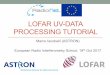 LOFAR UV-DATA PROCESSING TUTORIAL · • In this tutorial we will use some of the main software tool developed for LOFAR and other low frequency telescopes data processing, such as: