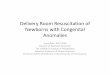 Delivery Room Resuscitation of Newborns with Congenital ... · Delivery Room Resuscitation of Newborns with Congenital Anomalies Anne Ades, MD, MSEd Director of Neonatal Education