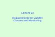 Lecture 23 Requirements for Landfill Closure and Monitoring · Lecture 23 Requirements for Landfill Closure and Monitoring. ... (2 feet to 10 feet) ... Q = CiA Q = peak rate of runoff