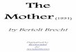 The Mother - Mother - Bertolt   · The Mother (1931) by Bertolt Brecht Digitalized by RevSocialist