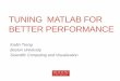 TUNING MATLAB FOR BETTER PERFORMANCE · Tuning MATLAB for Better Performance For a multi-dimensional array, x(i,j) , the 1D representation of the same array, x(k), follows column-wise
